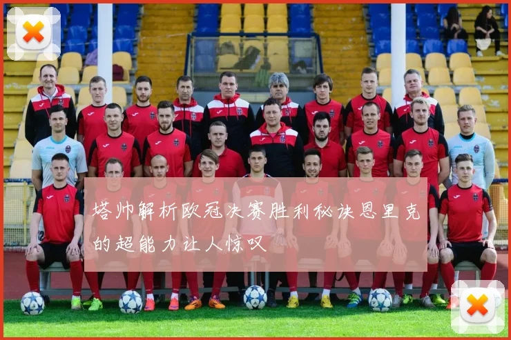 塔帅解析欧冠决赛胜利秘诀恩里克的超能力让人惊叹