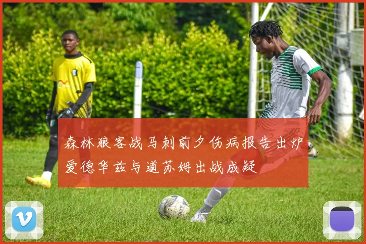 森林狼客战马刺前夕伤病报告出炉爱德华兹与道苏姆出战成疑